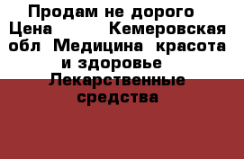 Продам не дорого › Цена ­ 600 - Кемеровская обл. Медицина, красота и здоровье » Лекарственные средства   